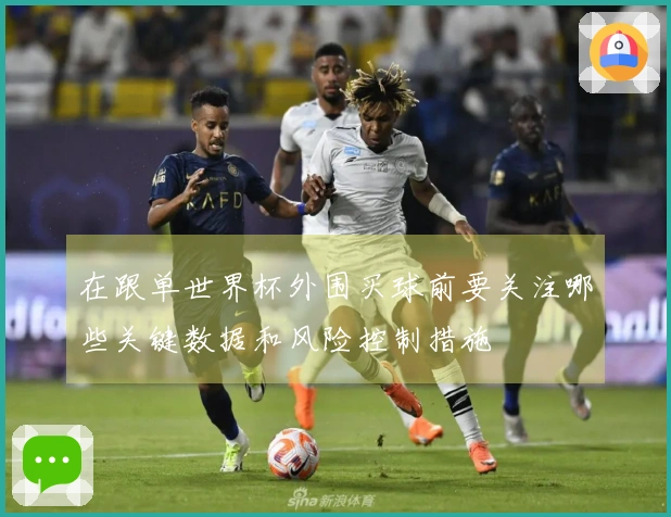 在跟单世界杯外围买球前要关注哪些关键数据和风险控制措施